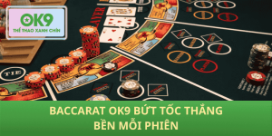 Baccarat OK9 chơi chuẩn sòng hiệu suất vượt trội