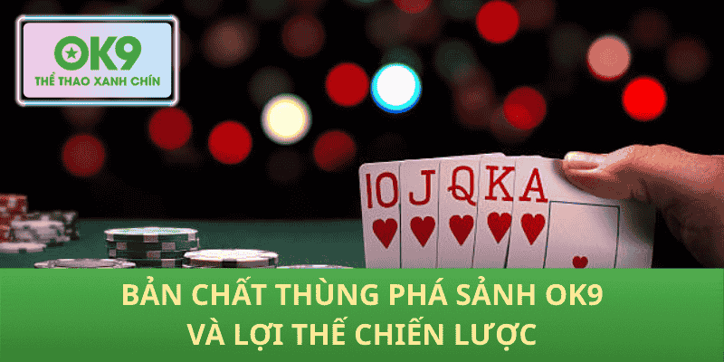 Bản chất thùng phá sảnh OK9 và lợi thế chiến lược