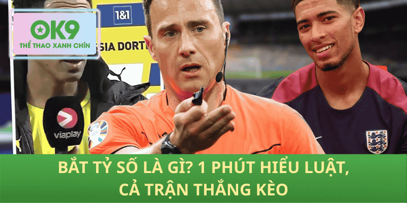 Bắt tỷ số là gì? 1 phút hiểu luật, cả trận thắng kèo