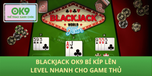 Blackjack OK9 lên trình thần tốc cho người chơi