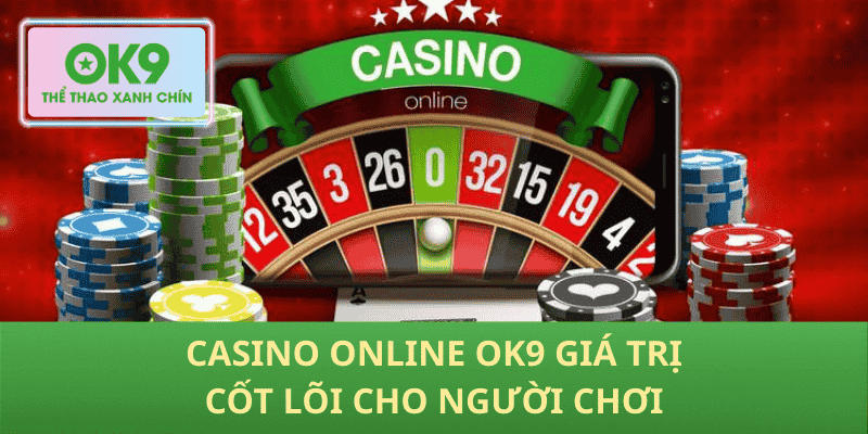 Casino online OK9 giá trị cốt lõi cho người chơi