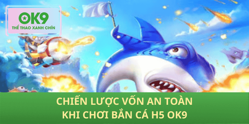 Chiến lược vốn an toàn khi chơi bắn cá h5 OK9