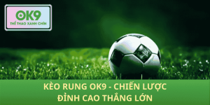 Chinh phục kèo rung OK9 với chiến lược chuẩn xác