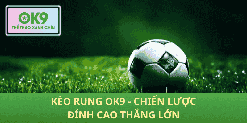 Chinh phục kèo rung OK9 với chiến lược chuẩn xác