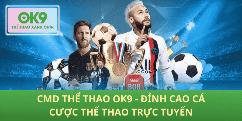 CMD Thể thao OK9 chọn kèo chuẩn thắng lợi bền vững