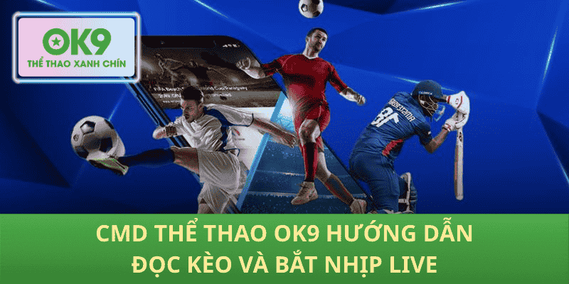 CMD Thể thao OK9 hướng dẫn đọc kèo và bắt nhịp live