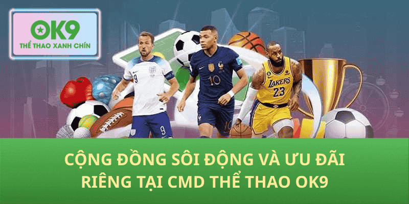Cộng đồng sôi động và ưu đãi riêng tại CMD Thể thao OK9