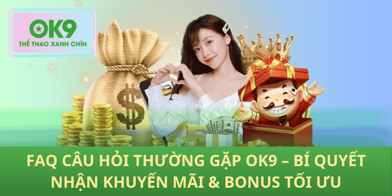 FAQ Câu Hỏi Thường Gặp OK9 – Bí Quyết Nhận Khuyến Mãi & Bonus Tối Ưu