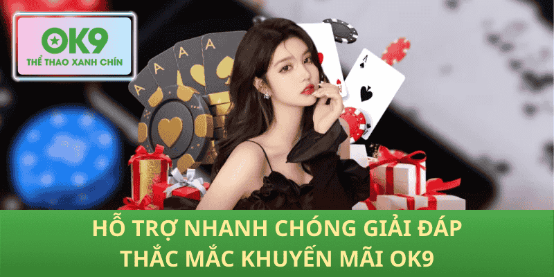 Hỗ trợ nhanh chóng giải đáp thắc mắc khuyến mãi OK9