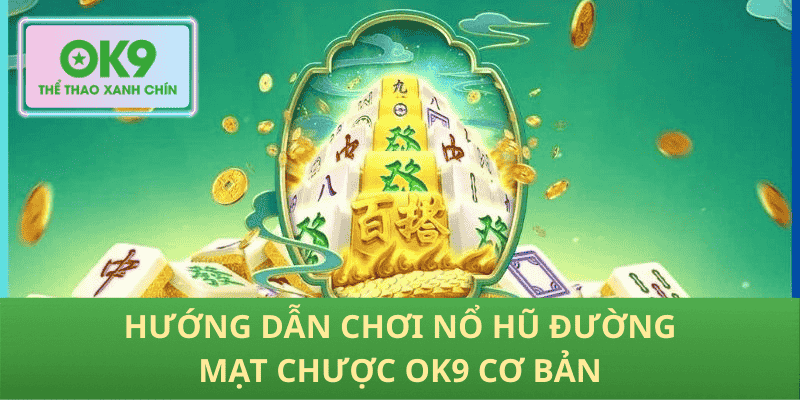 Hướng Dẫn Chơi Nổ Hũ Đường Mạt Chược OK9 Cơ Bản