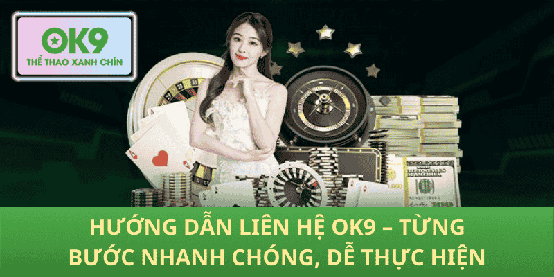 Hướng Dẫn Liên Hệ OK9 – Từng Bước Nhanh Chóng, Dễ Thực Hiện