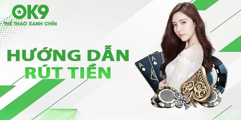 Quy trình rút tiền Ok9 trong 1 phút