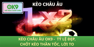 Kèo Châu Âu OK9: 1X2 bùng nổ – vào kèo nhanh, tiền về mượt