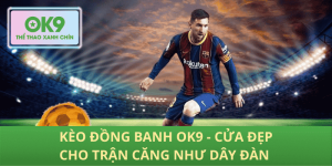 Kèo Đồng Banh OK9 – Cửa sáng cho trận cầu nảy lửa 2025