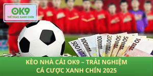 Kèo Nhà Cái OK9 2025: Trải nghiệm cá cược xanh chín