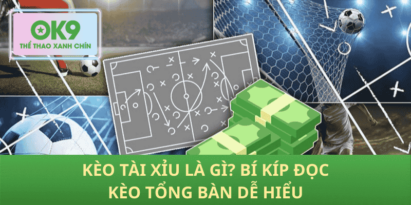 Kèo Tài Xỉu là gì? Bí kíp đọc kèo tổng bàn dễ hiểu
