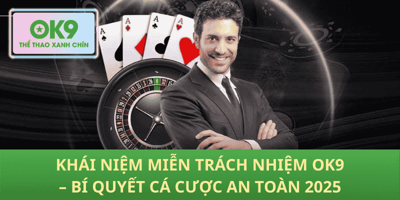 Khái Niệm Miễn Trách Nhiệm OK9 – Bí Quyết Cá Cược An Toàn 2025