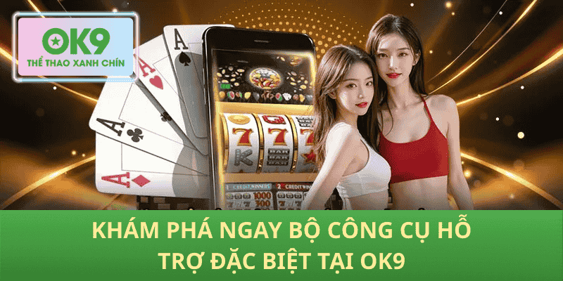 Khám Phá Ngay Bộ Công Cụ Hỗ Trợ Đặc Biệt Tại OK9