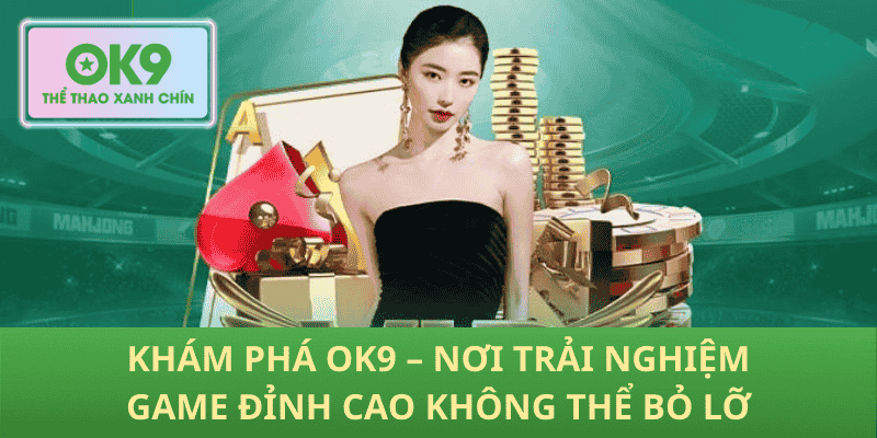 Khám Phá OK9 – Nơi Trải Nghiệm Game Đỉnh Cao Không Thể Bỏ Lỡ