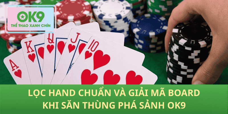 lọc hand chuẩn và giải mã board khi săn thùng phá sảnh OK9