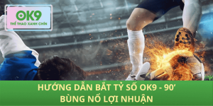 Masterclass bắt tỷ số OK9: 90’ ăn đậm như pro