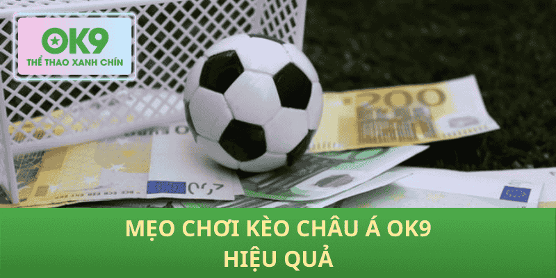 Mẹo chơi Kèo Châu Á OK9 hiệu quả