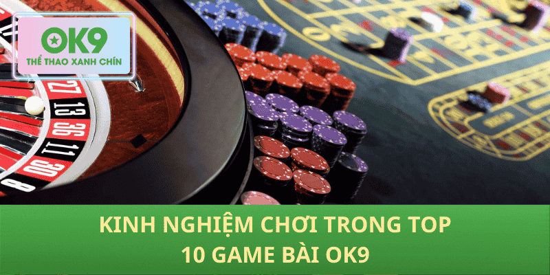 Mẹo chọn bàn và tăng tỷ lệ thắng ở top 10 game bài OK9