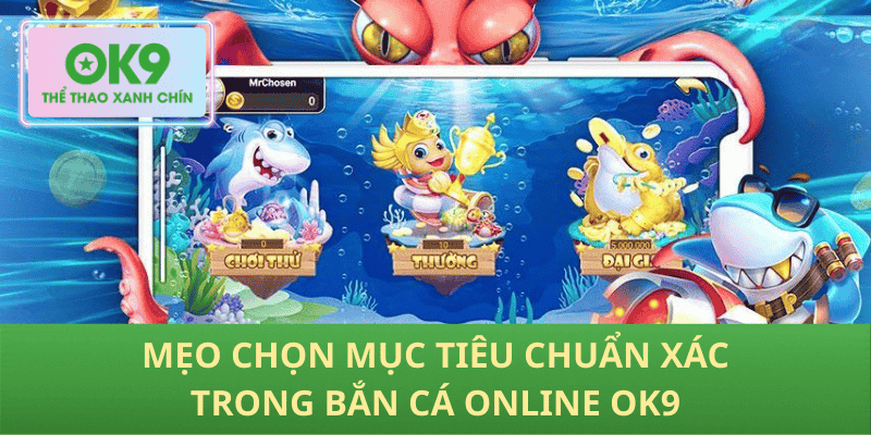 Mẹo chọn mục tiêu chuẩn xác trong bắn cá online OK9