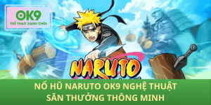 Nổ hũ Naruto OK9 chiến lược săn thưởng hiệu quả