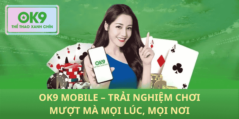 OK9 Mobile – Trải Nghiệm Chơi Mượt Mà Mọi Lúc, Mọi Nơi