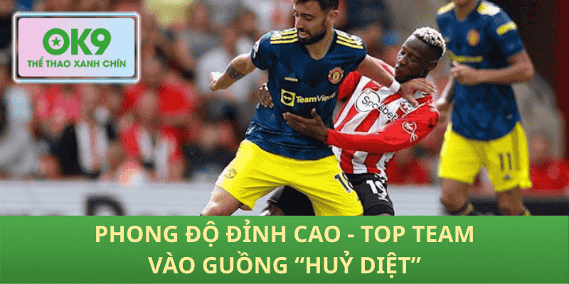 Phong độ đỉnh cao - Top team vào guồng “huỷ diệt”
