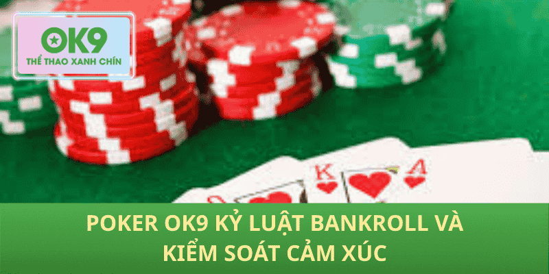 Poker Ok9 kỷ luật bankroll và kiểm soát cảm xúc