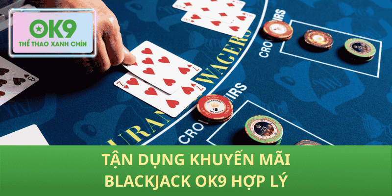 Sử dụng khuyến mãi Blackjack OK9 tối ưu ngân sách