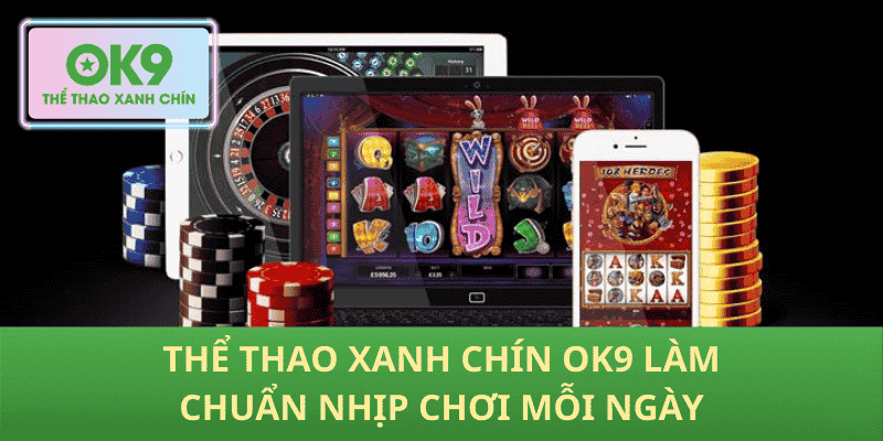 Thể Thao xanh chín OK9 làm chuẩn nhịp chơi mỗi ngày