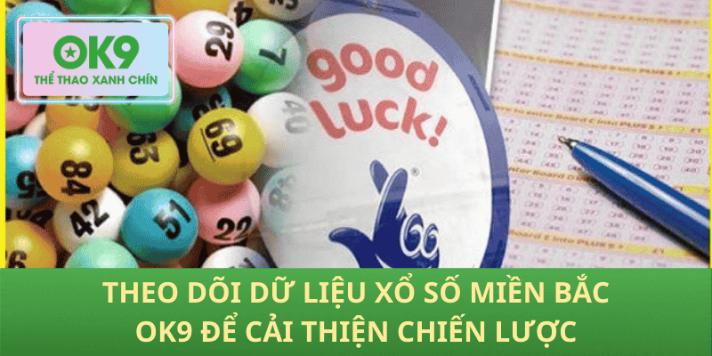 Theo dõi dữ liệu xổ số miền bắc OK9 để cải thiện chiến lược