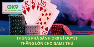 Thùng phá sảnh OK9 bí kíp bứt phá cho game thủ