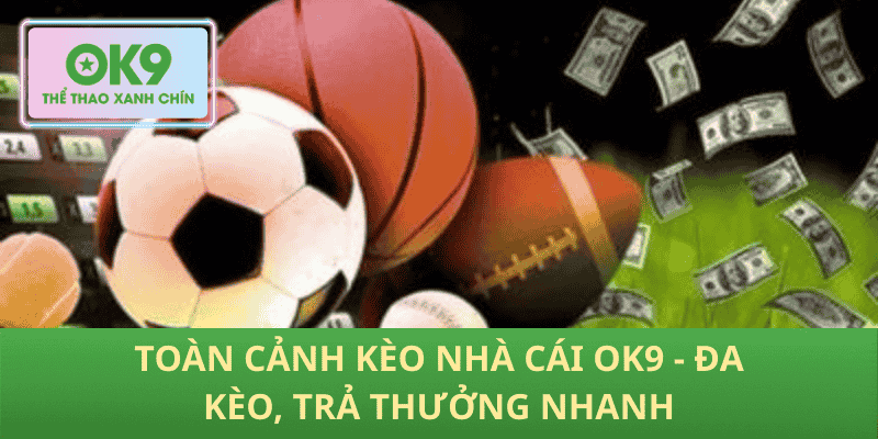 Toàn cảnh Kèo Nhà Cái OK9 - Đa kèo, trả thưởng nhanh