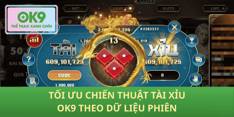 Tối ưu chiến thuật Tài Xỉu OK9 theo dữ liệu phiên