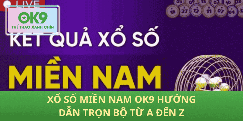 Xổ số miền nam OK9 hướng dẫn trọn bộ từ A đến Z