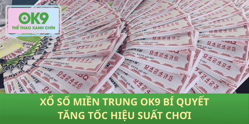 Xổ số miền trung OK9 bí quyết tăng tốc hiệu suất chơi